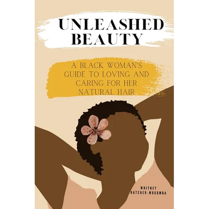 Unleashed Beauty: A Black Woman's Guide to Loving and Caring for her Natural Hair - Paperback