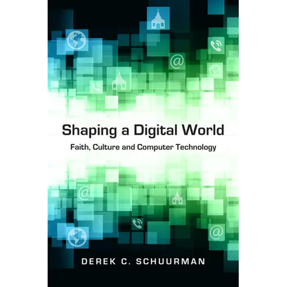 Shaping a Digital World: Faith, Culture and Computer Technology - Paperback