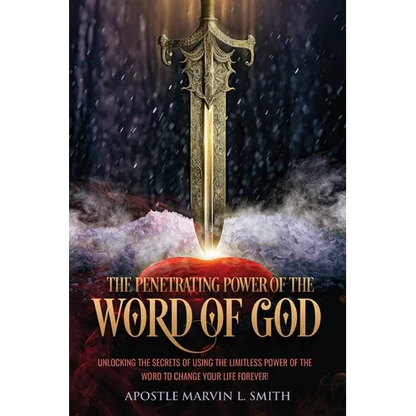The Penetrating Power Of The Word Of God: Unlocking The Secrets of using The Limitless Power of The Word to Change Your Life Forever! - Paperback