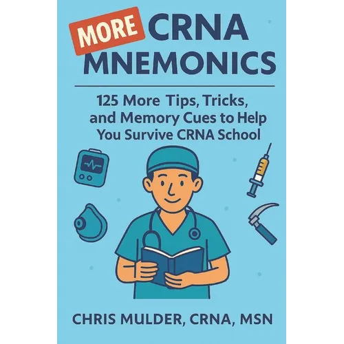 MORE CRNA Mnemonics: 125 MORE Tips, Tricks, and Memory Cues to Help You Kick-Ass in CRNA School - Paperback