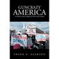 Guncrazy America: A History and Critique of Our Gun Culture - Paperback