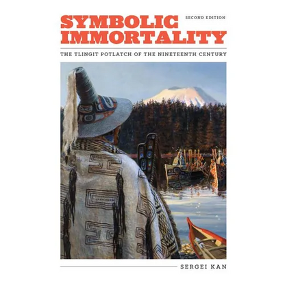 Symbolic Immortality: The Tlingit Potlatch of the Nineteenth Century, Second Edition - Hardcover