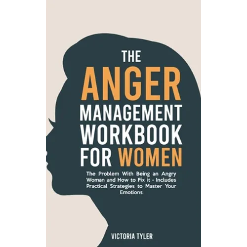 The Anger Management Workbook for Women: The Problem With Being an Angry Woman and How to Fix it - Includes 19 Practical Strategies to Master Your Emo - Hardcover