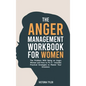 The Anger Management Workbook for Women: The Problem With Being an Angry Woman and How to Fix it - Includes 19 Practical Strategies to Master Your Emo - Hardcover