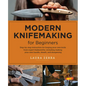 Modern Knifemaking for Beginners: Step-By-Step Instruction for Forging Your Own Knife from Expert Bladesmiths, Including Making Your Own Handle, Sheat - Paperback