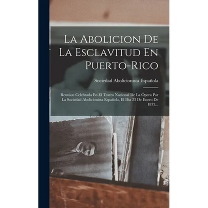 La Abolicion De La Esclavitud En Puerto-rico: Reunion Celebrada En El Teatro Nacional De La Ópera Por La Sociedad Abolicionista Española, El Dia 23 De - Hardcover