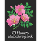 70 Flowers Adult Coloring Book: Flower Colouring Book With Bouquets, Wreaths, Patterns, Vases, Baskets, Letters and More! - Paperback