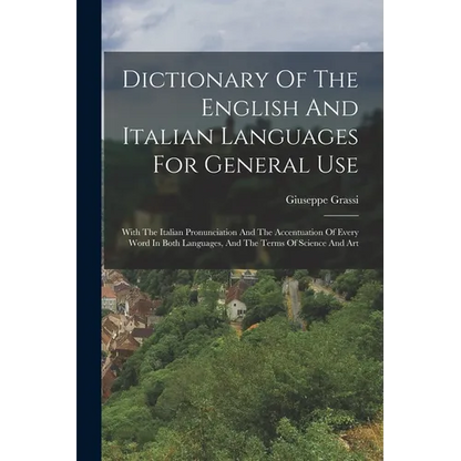 Dictionary Of The English And Italian Languages For General Use: With The Italian Pronunciation And The Accentuation Of Every Word In Both Languages, - Paperback