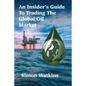 An Insider's Guide To Trading The Global Oil Market - Paperback
