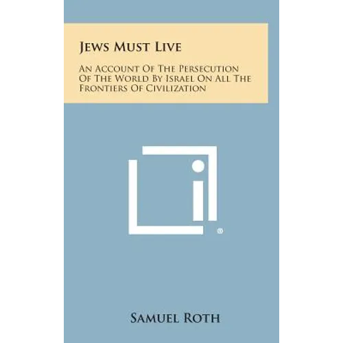 Jews Must Live: An Account of the Persecution of the World by Israel on All the Frontiers of Civilization - Hardcover