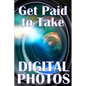 Get Paid to Take Digital Photos: Are you ready to make the right choice in digital photography? - Paperback