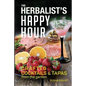 The Herbalist's Happy Hour: Crafted Cocktails and Tapas from the garden - Paperback