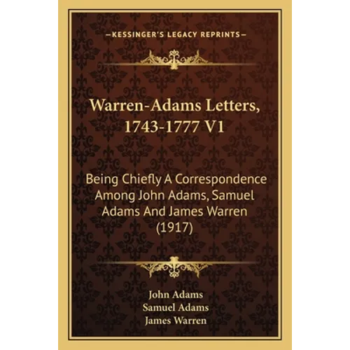 Warren-Adams Letters, 1743-1777 V1: Being Chiefly a Correspondence Among John Adams, Samuel Adams and James Warren (1917) - Paperback