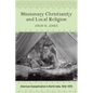 Missionary Christianity and Local Religion: American Evangelicalism in North India, 1836-1870 - Hardcover