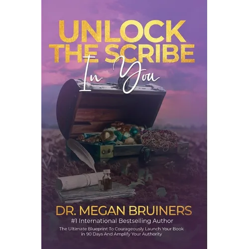 Unlock The Scribe In You: The Ultimate Blueprint To Launch Your Book Courageously in 90 Days And Amplify Your Authority - Paperback