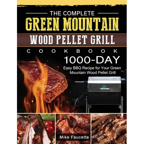 The Complete Green Mountain Wood Pellet Grill Cookbook: 1000-Day Easy BBQ Recipe for Your Green Mountain Wood Pellet Grill - Hardcover