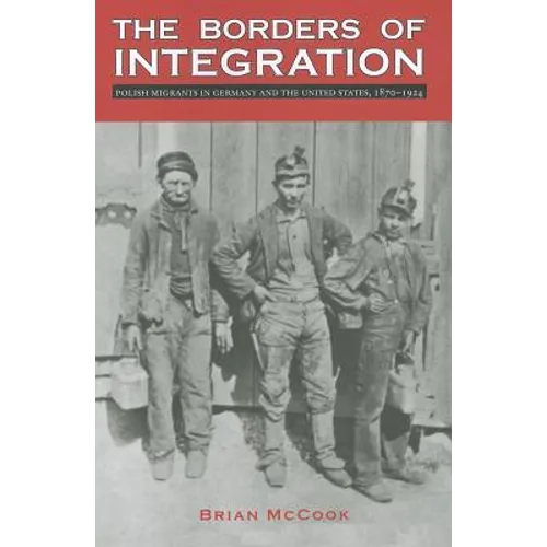 The Borders of Integration: Polish Migrants in Germany and the United States, 1870-1924 - Paperback
