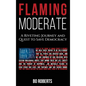 Flaming Moderate: A Riveting Journey and Quest to Save Democracy - Hardcover