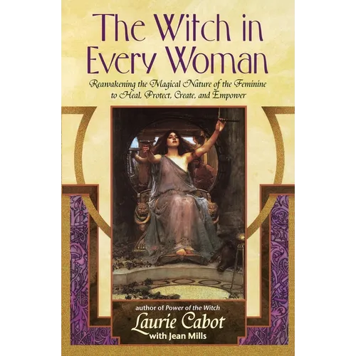 The Witch in Every Woman: Reawakening the Magical Nature of the Feminine to Heal, Protect, Create, and Empower - Paperback