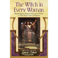 The Witch in Every Woman: Reawakening the Magical Nature of the Feminine to Heal, Protect, Create, and Empower - Paperback