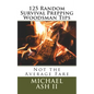 125 Random Survival Prepping Woodsman Tips: Not the Average Fare - Paperback