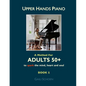 Upper Hands Piano: A Method for Adults 50+ to SPARK the Mind, Heart and Soul: Book 1 - Paperback