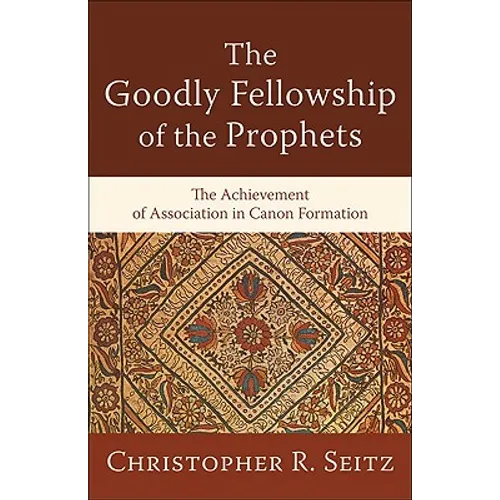 The Goodly Fellowship of the Prophets: The Achievement of Association in Canon Formation - Paperback