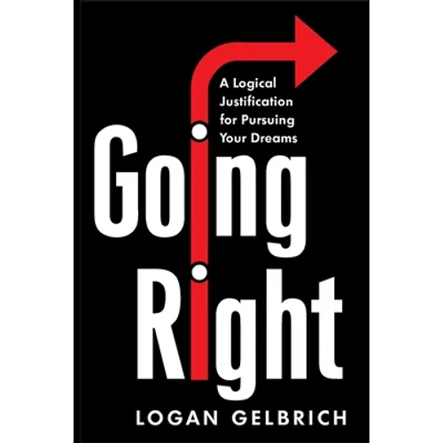 Going Right: A Logical Justification for Pursuing Your Dreams - Paperback