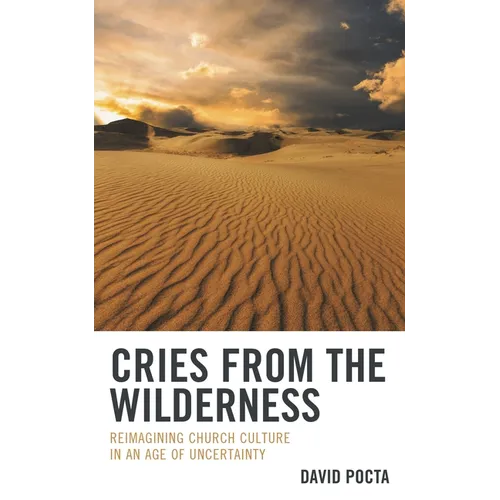 Cries from the Wilderness: Reimagining Church Culture in an Age of Uncertainty - Hardcover