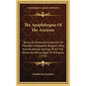 The Apophthegms of the Ancients: Being an Historical Collection of the Most Celebrated, Elegant, Pithy and Prudential Sayings of All the Illustrious P - Hardcover