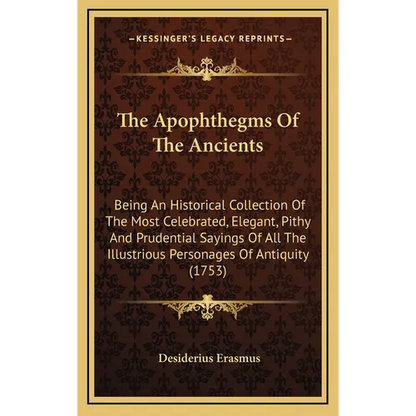 The Apophthegms of the Ancients: Being an Historical Collection of the Most Celebrated, Elegant, Pithy and Prudential Sayings of All the Illustrious P - Hardcover