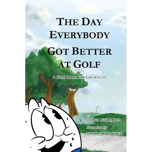 The Day Everybody Got Better at Golf: A Kids Book For Grownups - Paperback