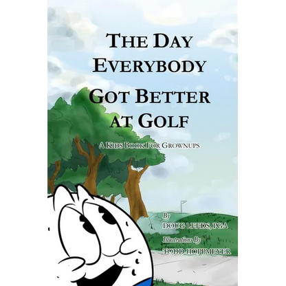 The Day Everybody Got Better at Golf: A Kids Book For Grownups - Paperback