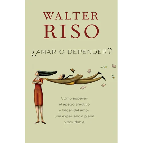 Amar O Depender / To Love or Depend: Cómo Superar El Apego Afectivo Y Hacer del Amor Una Experiencia Plena Y Saludabl E - Paperback