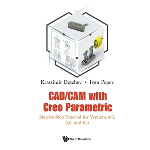 Cad/CAM with Creo Parametric: Step-By-Step Tutorial for Versions 4.0, 5.0, and 6.0 - Paperback