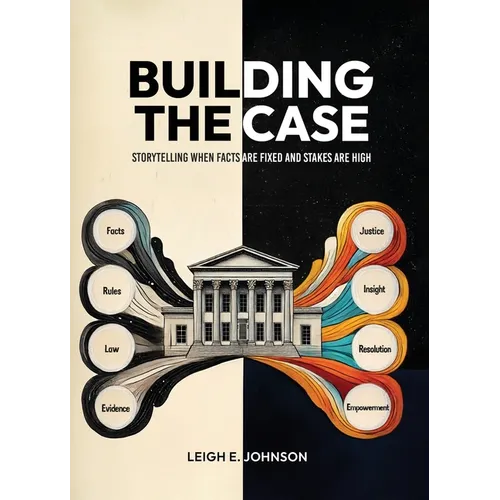 Building The Case: Storytelling When Facts Are Fixed and Stakes Are High - Hardcover