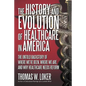The History and Evolution of Healthcare in America: The Untold Backstory of Where We've Been, Where We Are, and Why Healthcare Needs Reform - Paperback
