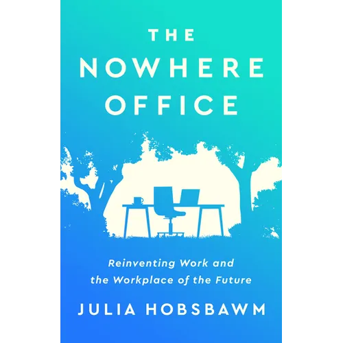 The Nowhere Office: Reinventing Work and the Workplace of the Future - Hardcover