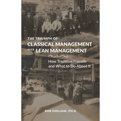 The Triumph of Classical Management Over Lean Management: How Tradition Prevails and What to Do About It - Paperback