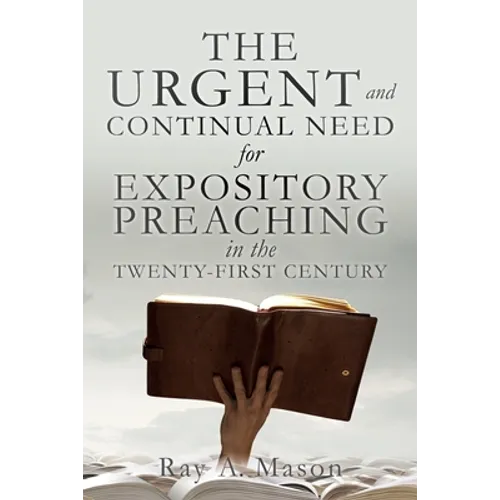 THE URGENT and CONTINUAL NEED for EXPOSITORY PREACHING in the TWENTY-FIRST CENTURY - Paperback