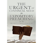 THE URGENT and CONTINUAL NEED for EXPOSITORY PREACHING in the TWENTY-FIRST CENTURY - Paperback