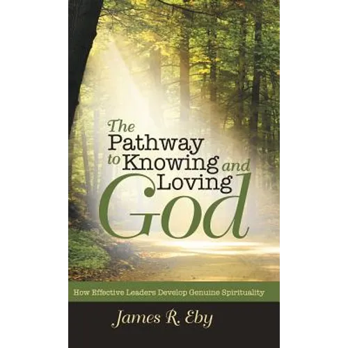 The Pathway to Knowing and Loving God: How Effective Leaders Develop Genuine Spirituality - Hardcover