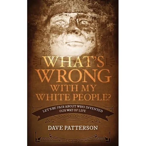 What's Wrong With My White People?: Let's Be Fair About Who Invented Our Way of Life - Paperback