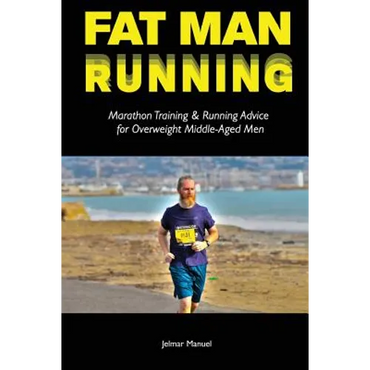 Fat Man Running: Marathon Training & Running Advice for Overweight Middle-Aged Men - Paperback