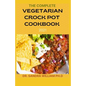 The Complete Vegetarian Crock Pot Cookbook 2021: 80+ Easy And Healthy Fresh Vegetarian Recipes For Your Crock pot - Paperback