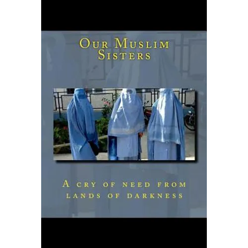 Our Muslim Sisters: A cry of need from lands of darkness. - Paperback
