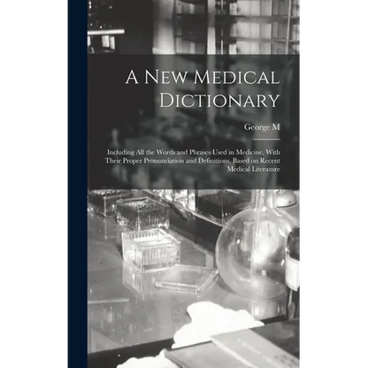 A new Medical Dictionary; Including all the Words and Phrases Used in Medicine, With Their Proper Pronunciation and Definitions. Based on Recent Medic - Hardcover