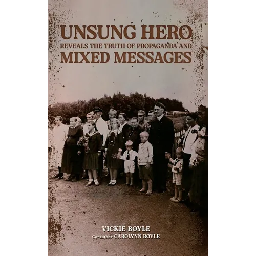 Unsung Hero Reveals the Truth of Propaganda and Mixed Messages - Hardcover