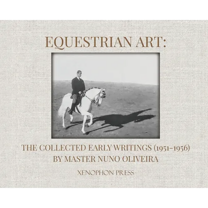 Equestrian Art: The Collected Early Writings (1951-1955) of Master Nuno Oliveira - Hardcover