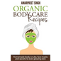Organic Body Care Recipes: Homemade body scrubs, face masks, and secrets to ever glowing skin - Paperback